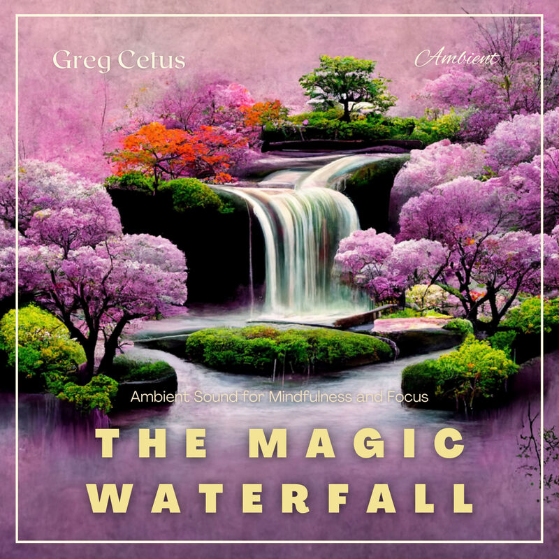 Cover of The Magic Waterfall: Ambient Sound for Mindfulness and Focus by Greg Cetus