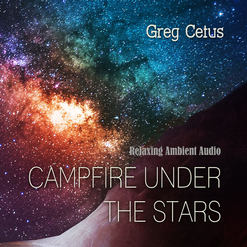 Cover of Campfire Under The Stars: Relaxing Ambient Audio by Greg Cetus