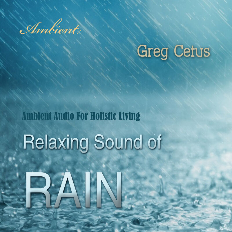 Cover of Relaxing Sound of Rain: Ambient Audio For Holistic Living by Greg Cetus
