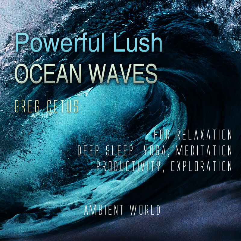 Cover of Powerful Lush Ocean Waves: For Relaxation, Deep Sleep, Yoga, Meditation, Productivity, Exploration by Greg Cetus