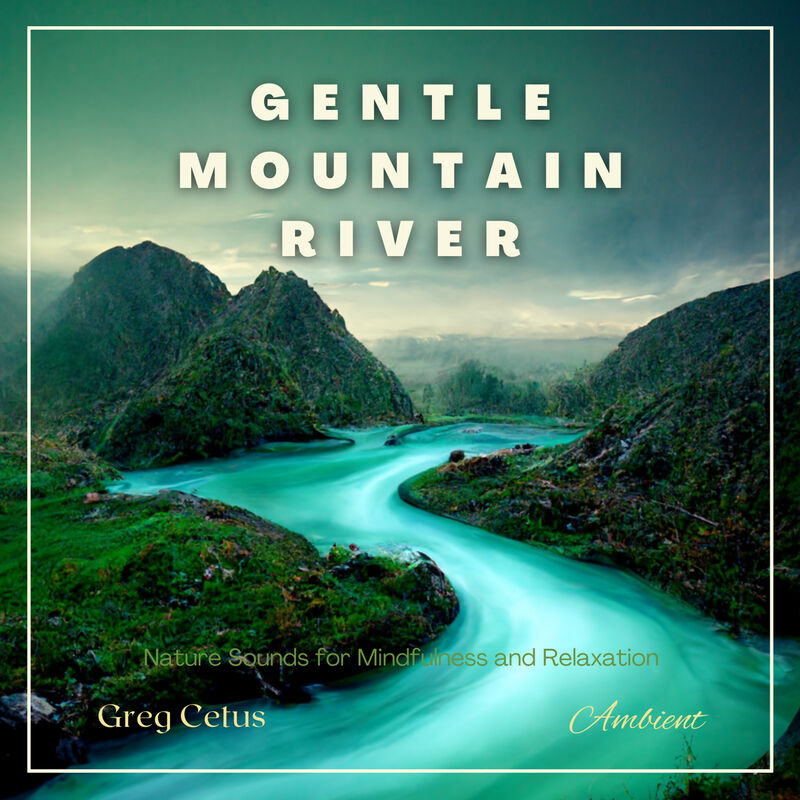 Cover of Gentle Mountain River: Nature Sounds for Mindfulness and Relaxation by Greg Cetus