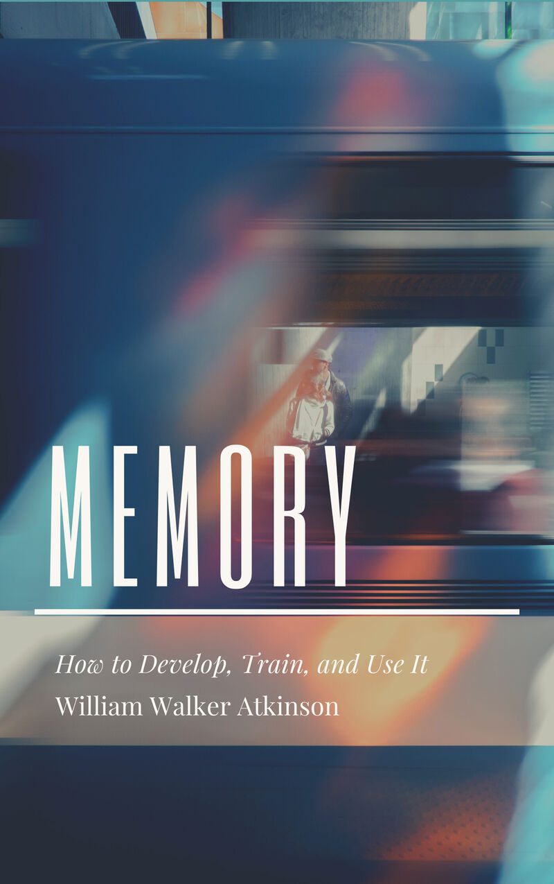 Cover of Memory: How to Develop, Train, and Use It by William Walker Atkinson