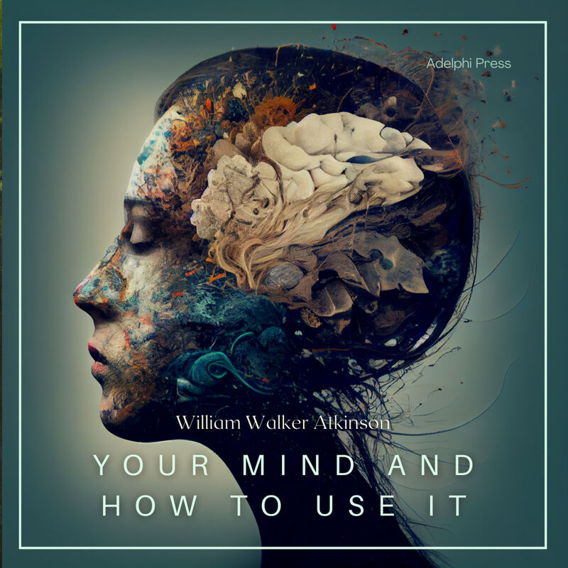 Cover of Your Mind and How to Use It: A Manual of Practical Psychology by William Walker Atkinson