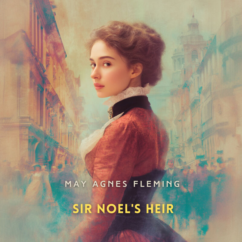 Cover of Sir Noel's Heir: A Novel by May Agnes Fleming