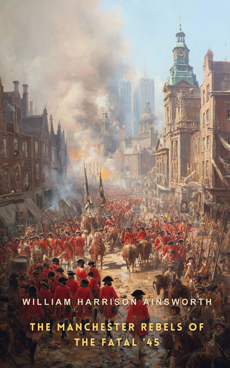 Cover of The Manchester Rebels of the Fatal '45 Volume 1 by William Harrison Ainsworth