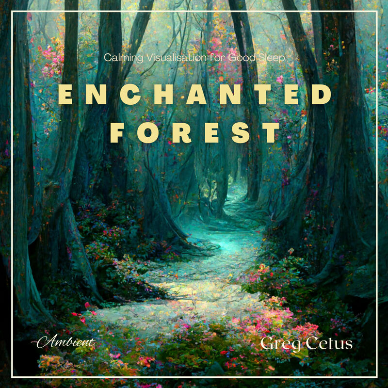 Cover of Enchanted Forest: Calming Visualisation for Good Sleep by Greg Cetus